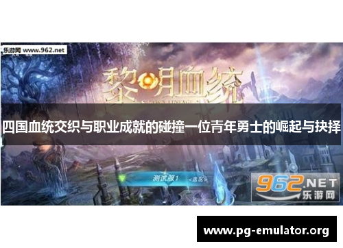 四国血统交织与职业成就的碰撞一位青年勇士的崛起与抉择