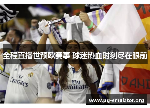 全程直播世预欧赛事 球迷热血时刻尽在眼前