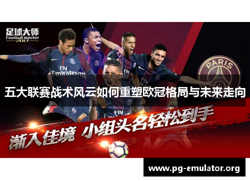 五大联赛战术风云如何重塑欧冠格局与未来走向