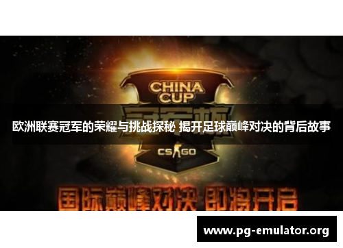 欧洲联赛冠军的荣耀与挑战探秘 揭开足球巅峰对决的背后故事