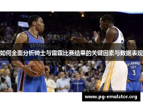 如何全面分析骑士与雷霆比赛结果的关键因素与数据表现