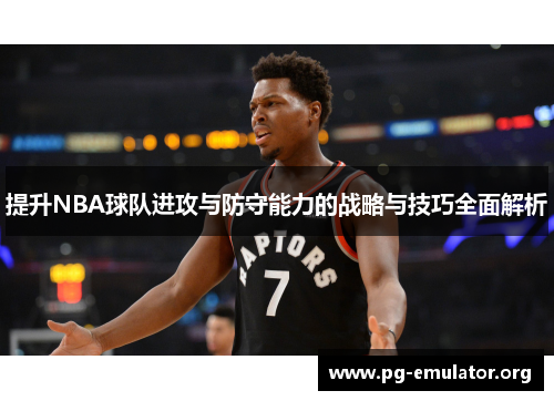 提升NBA球队进攻与防守能力的战略与技巧全面解析