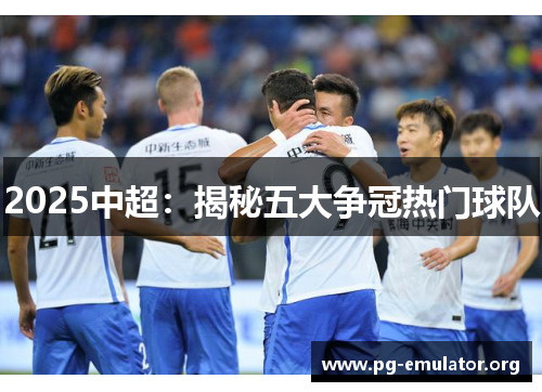 2025中超：揭秘五大争冠热门球队
