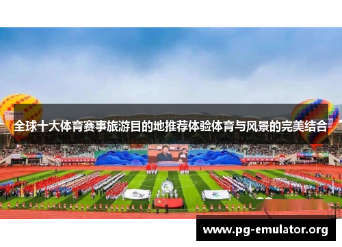 全球十大体育赛事旅游目的地推荐体验体育与风景的完美结合