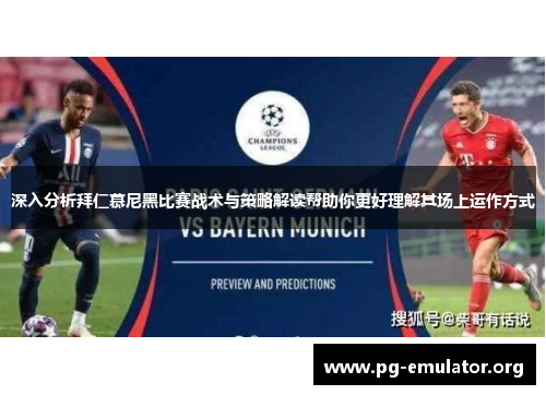 深入分析拜仁慕尼黑比赛战术与策略解读帮助你更好理解其场上运作方式