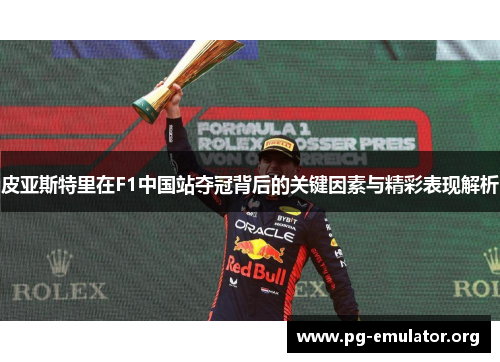皮亚斯特里在F1中国站夺冠背后的关键因素与精彩表现解析
