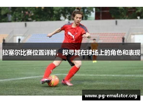 拉塞尔比赛位置详解，探寻其在球场上的角色和表现