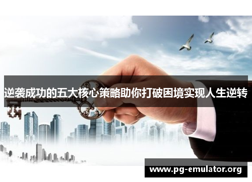 逆袭成功的五大核心策略助你打破困境实现人生逆转 逆袭成功的五大核心策略助你打破困境实现人生逆转