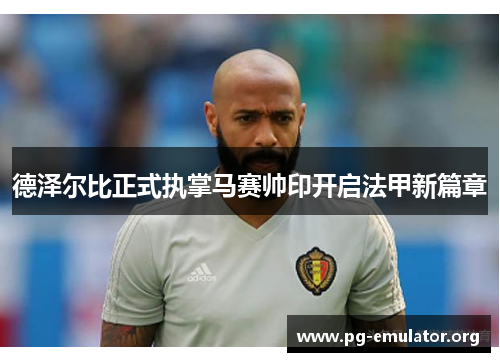 德泽尔比正式执掌马赛帅印开启法甲新篇章