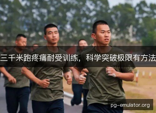 三千米跑疼痛耐受训练,科学突破极限有方法 三千米跑疼痛耐受训练,科学突破极限有方法